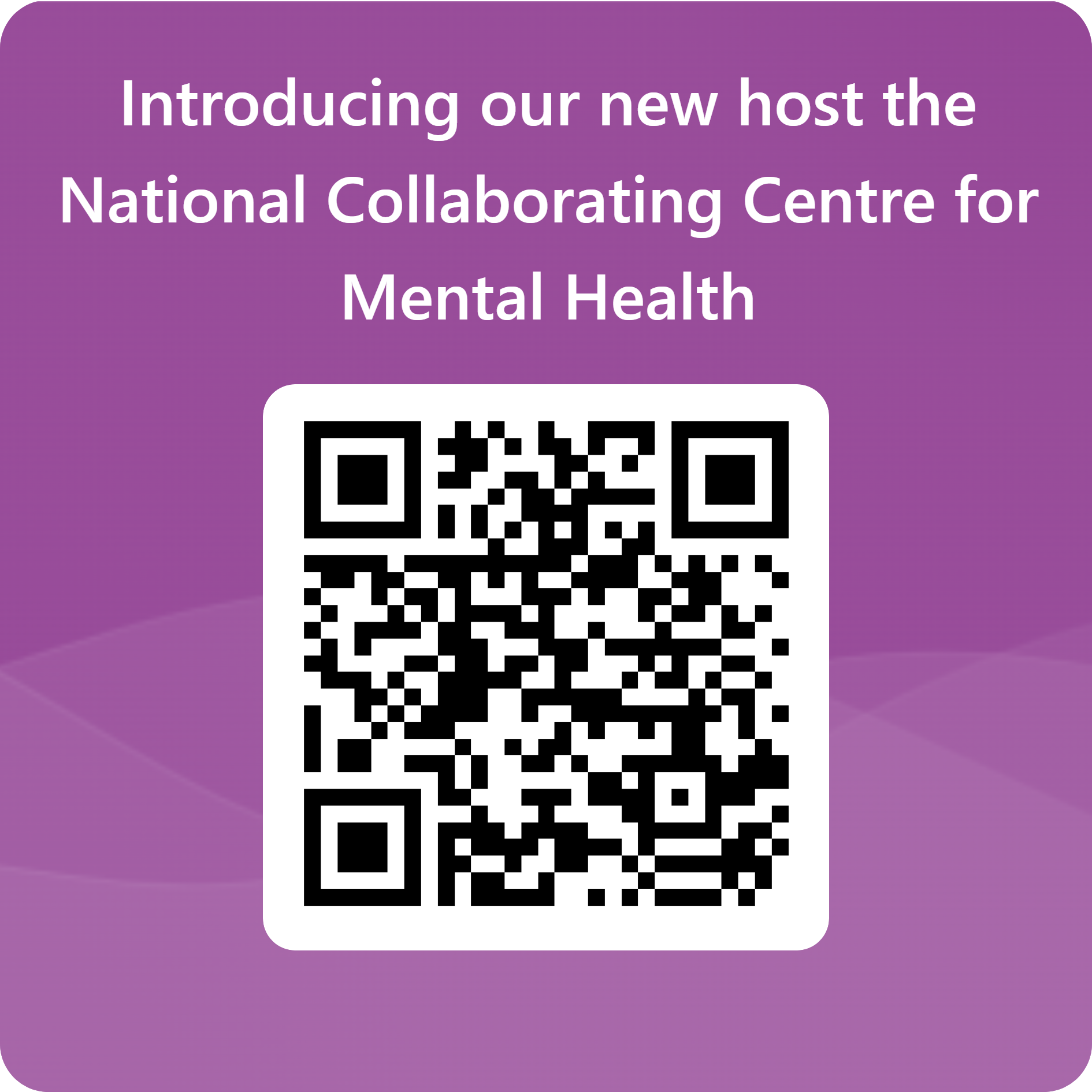 Purple square background with white text at the top - 'Introducing our new host the the national collaborating centre for mental health'. QR code underneath for alternative access to the sign-up form.